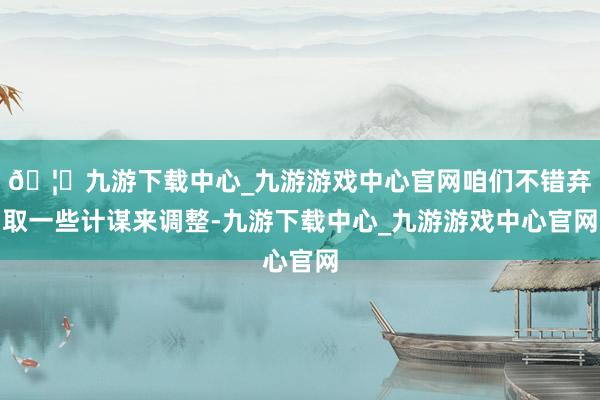 🦄九游下载中心_九游游戏中心官网咱们不错弃取一些计谋来调整-九游下载中心_九游游戏中心官网