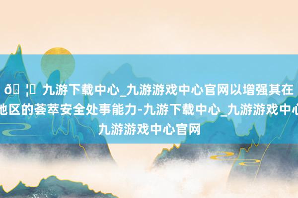 🦄九游下载中心_九游游戏中心官网以增强其在亚太地区的荟萃安全处事能力-九游下载中心_九游游戏中心官网